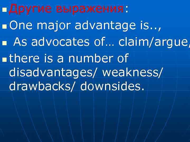 Другие выражения: n One major advantage is. . , n As advocates of… claim/argue,