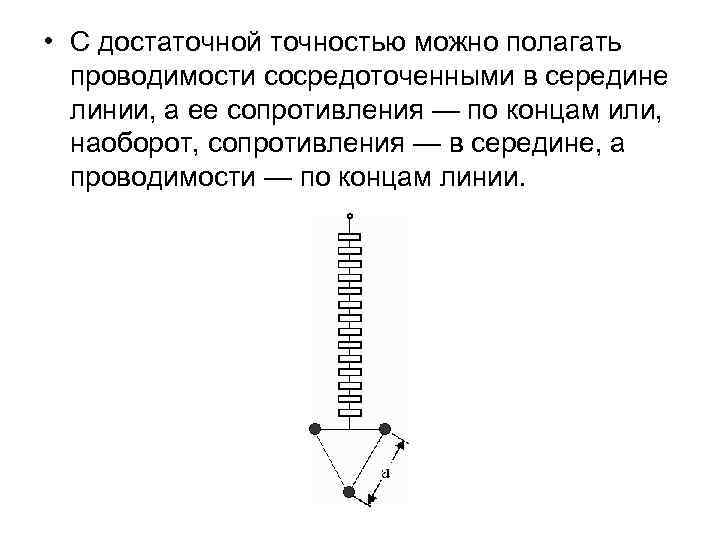  • С достаточной точностью можно полагать проводимости сосредоточенными в середине линии, а ее