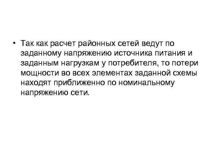  • Так как расчет районных сетей ведут по заданному напряжению источника питания и