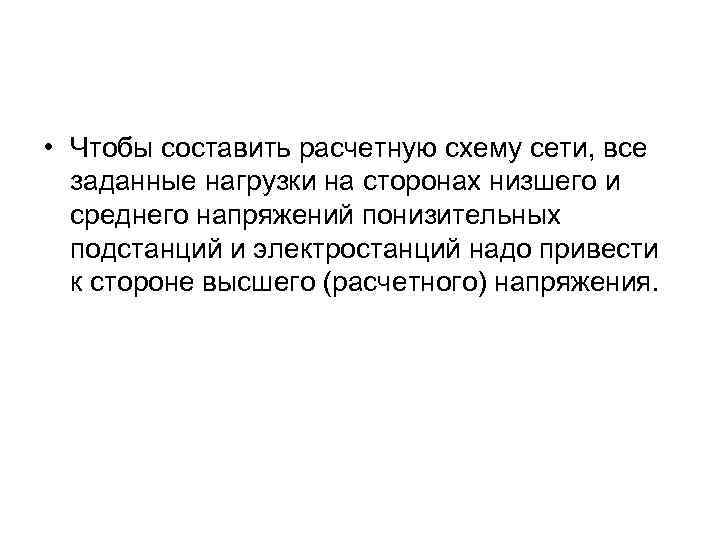  • Чтобы составить расчетную схему сети, все заданные нагрузки на сторонах низшего и