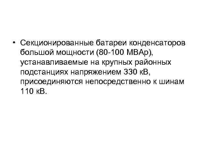  • Секционированные батареи конденсаторов большой мощности (80 -100 МBAр), устанавливаемые на крупных районных