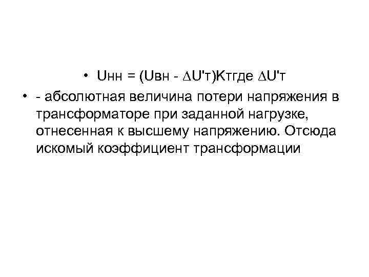  • Uнн = (Uвн - ∆U'т)Kтгде ∆U'т • - абсолютная величина потери напряжения