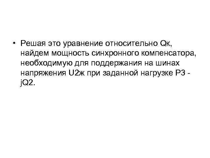  • Решая это уравнение относительно Qк, найдем мощность синхронного компенсатора, необходимую для поддержания
