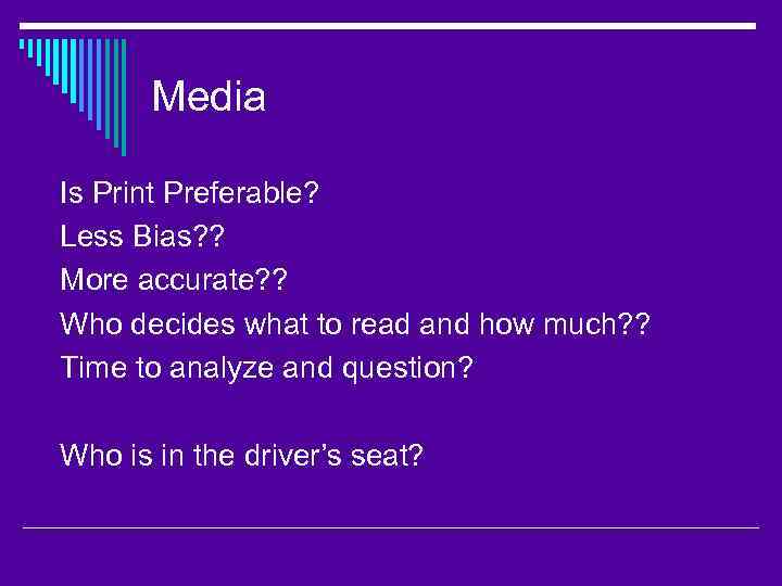 Media Is Print Preferable? Less Bias? ? More accurate? ? Who decides what to