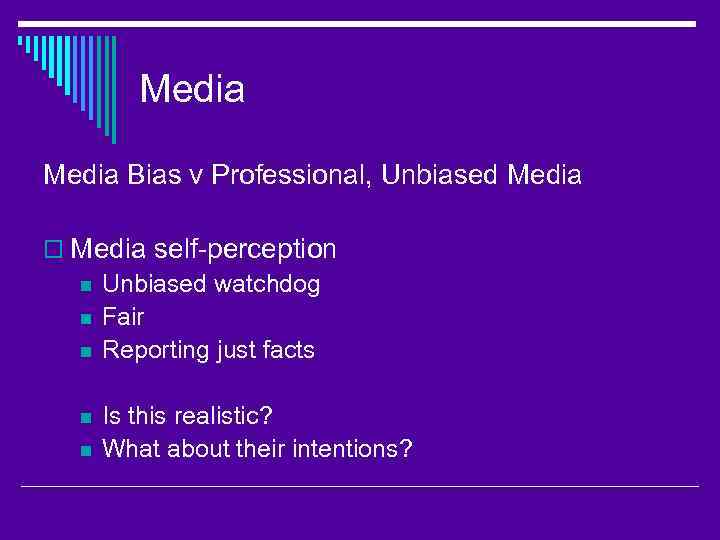 Media Bias v Professional, Unbiased Media o Media self-perception n Unbiased watchdog n Fair