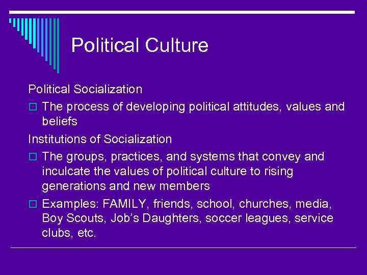 Political Culture Political Socialization o The process of developing political attitudes, values and beliefs