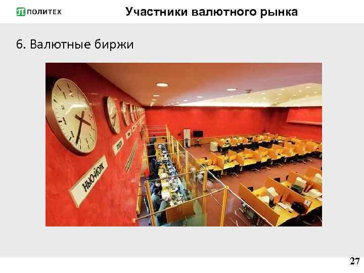 Участники валютного рынка 6. Валютные биржи 27 