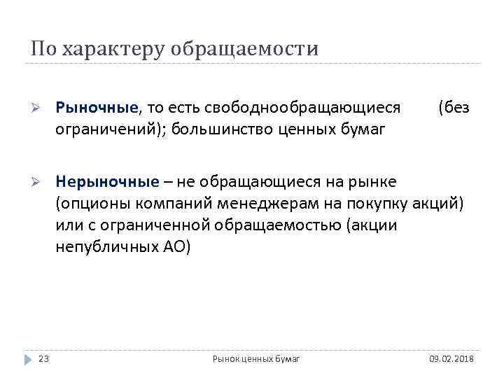 По характеру обращаемости Ø Рыночные, то есть свободнообращающиеся ограничений); большинство ценных бумаг Ø Нерыночные