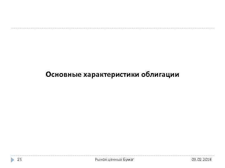 Основные характеристики облигации 25 Рынок ценных бумаг 09. 02. 2018 