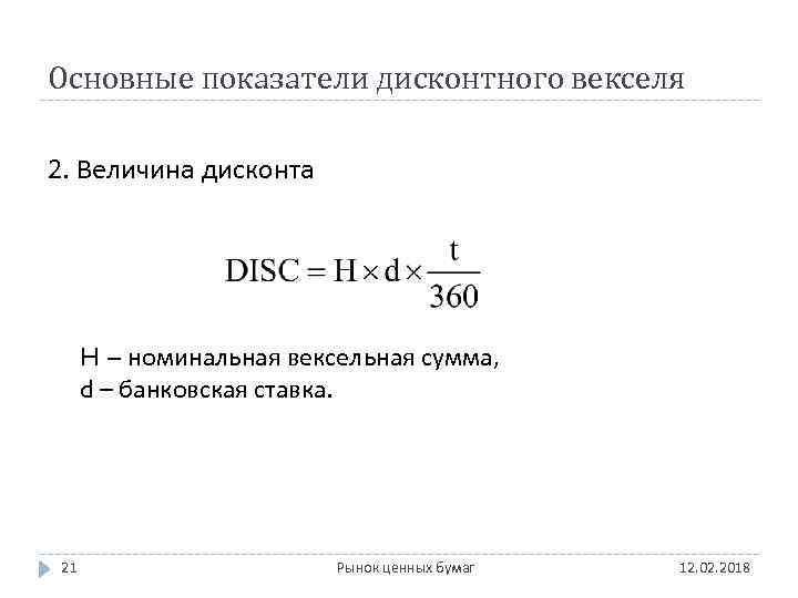 Основные показатели дисконтного векселя 2. Величина дисконта H – номинальная вексельная сумма, d –