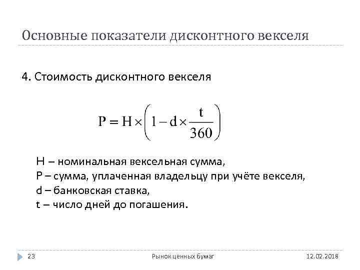 Основные показатели дисконтного векселя 4. Стоимость дисконтного векселя H – номинальная вексельная сумма, P
