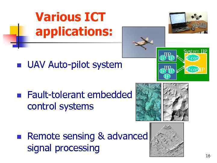 Various ICT applications: n UAV Auto-pilot system n Remote sensing & advanced signal processing