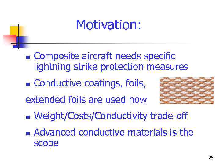 Motivation: n n Composite aircraft needs specific lightning strike protection measures Conductive coatings, foils,