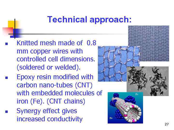 Technical approach: n n n Knitted mesh made of 0. 8 mm copper wires