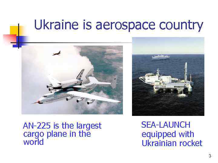 Ukraine is aerospace country AN-225 is the largest cargo plane in the world SEA-LAUNCH