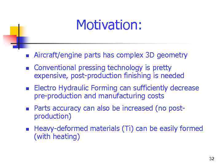 Motivation: n n n Aircraft/engine parts has complex 3 D geometry Conventional pressing technology