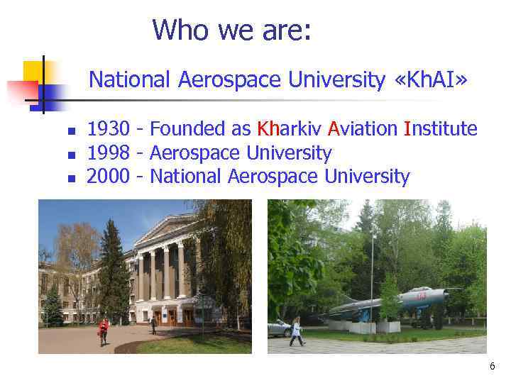 Who we are: National Aerospace University «Kh. AI» n n n 1930 - Founded