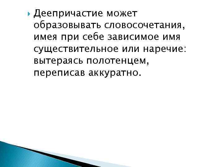  Деепричастие может образовывать словосочетания, имея при себе зависимое имя существительное или наречие: вытераясь