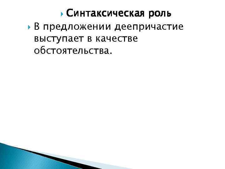 Синтаксическая роль В предложении деепричастие выступает в качестве обстоятельства. 