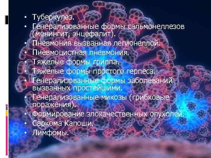  • Туберкулез. • Генерализованные формы сальмонеллезов (менингит, энцефалит). • Пневмония вызванная легионеллой. •