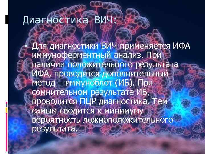 Диагностика ВИЧ: Для диагностики ВИЧ применяется ИФА иммуноферментный анализ. При наличии положительного результата ИФА,