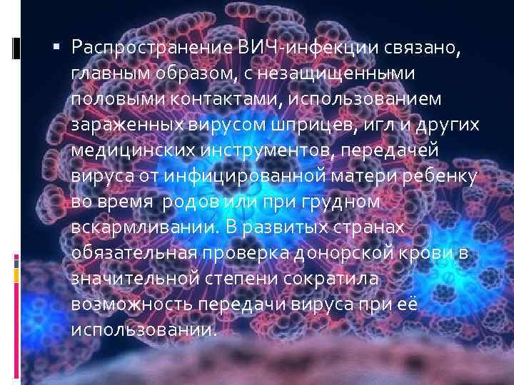  Распространение ВИЧ-инфекции связано, главным образом, с незащищенными половыми контактами, использованием зараженных вирусом шприцев,