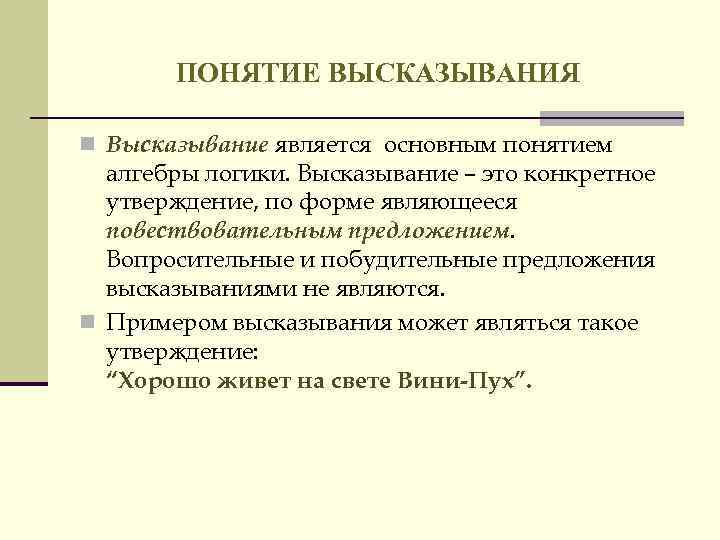 ПОНЯТИЕ ВЫСКАЗЫВАНИЯ n Высказывание является основным понятием алгебры логики. Высказывание – это конкретное утверждение,