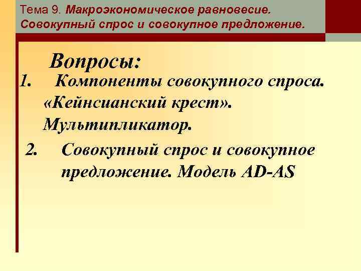 Тема 9. Макроэкономическое равновесие. Совокупный спрос и совокупное предложение. 1. Вопросы: Компоненты совокупного спроса.