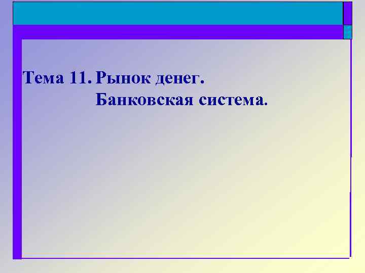 Тема 11. Рынок денег. Банковская система. 