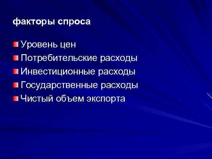 факторы спроса Уровень цен Потребительские расходы Инвестиционные расходы Государственные расходы Чистый объем экспорта 