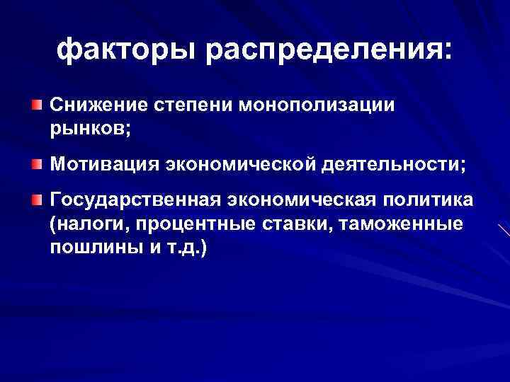 факторы распределения: Снижение степени монополизации рынков; Мотивация экономической деятельности; Государственная экономическая политика (налоги, процентные