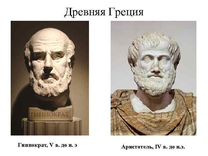 Древняя Греция Гиппократ, V в. до н. э Аристотель, IV в. до н. э.