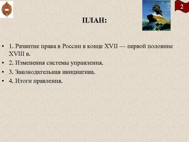 2 ПЛАН: • 1. Развитие права в России в конце XVII — первой половине