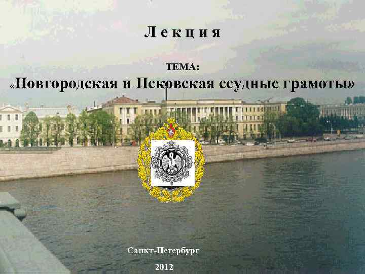 Лекция ТЕМА: « Новгородская и Псковская ссудные грамоты» Санкт-Петербург 2012 