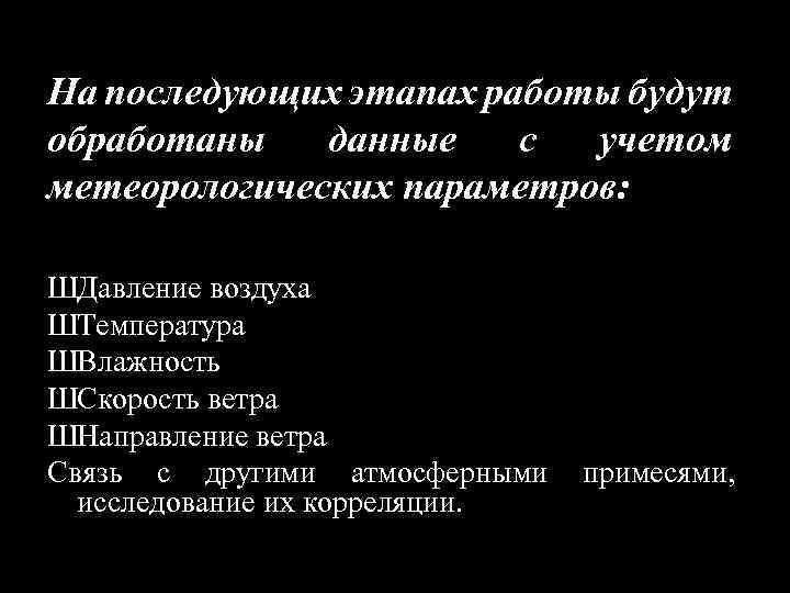 На последующих этапах работы будут обработаны данные с учетом метеорологических параметров: ШДавление воздуха ШТемпература