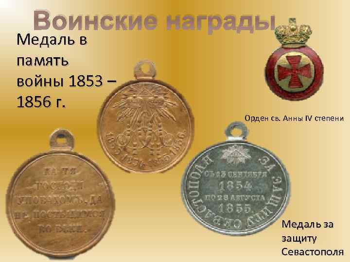 Воинские награды Медаль в память войны 1853 – 1856 г. Орден св. Анны IV