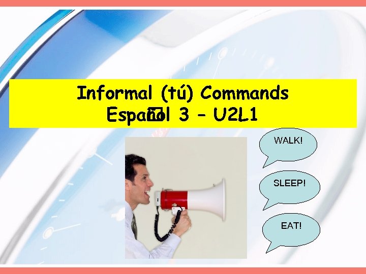 Informal (tú) Commands Espa 3 – U 2 L 1 ñol WALK! SLEEP! EAT!