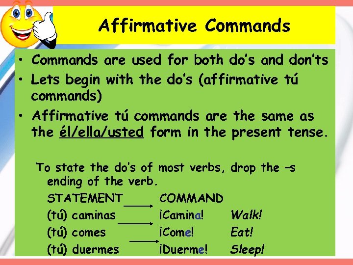 Affirmative Commands • Commands are used for both do’s and don’ts • Lets begin