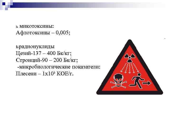 микотоксины: Афлотоксины – 0, 005; ь ь радионуклиды Цезий 137 – 400 Бк/кг; Стронций