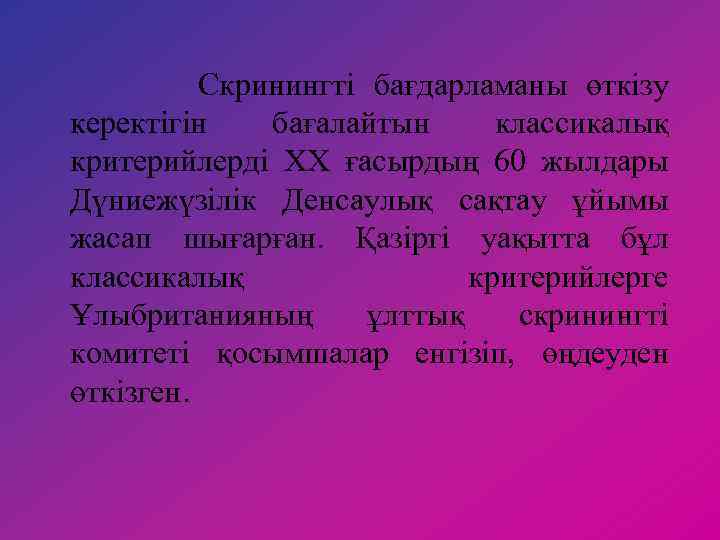 Скринингті бағдарламаны өткізу керектігін бағалайтын классикалық критерийлерді XX ғасырдың 60 жылдары Дүниежүзілік Денсаулық сақтау