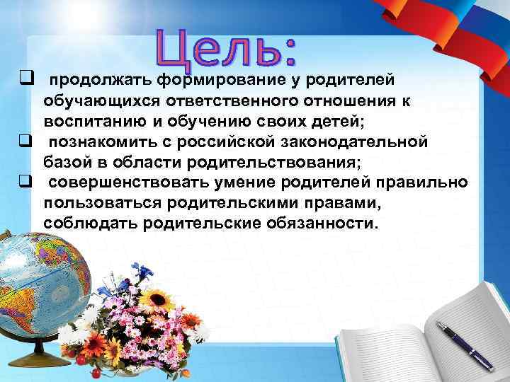 q продолжать формирование у родителей обучающихся ответственного отношения к воспитанию и обучению своих детей;