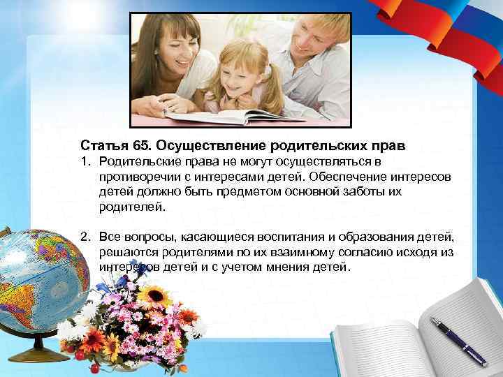 Статья 65. Осуществление родительских прав 1. Родительские права не могут осуществляться в противоречии с