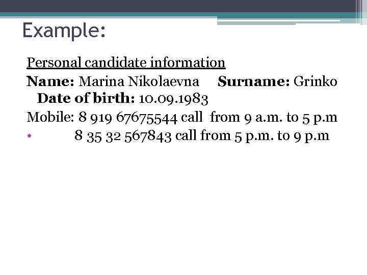 Example: Personal candidate information Name: Marina Nikolaevna Surname: Grinko Date of birth: 10. 09.