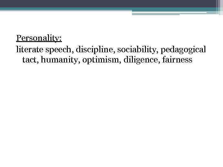 Personality: literate speech, discipline, sociability, pedagogical tact, humanity, optimism, diligence, fairness 