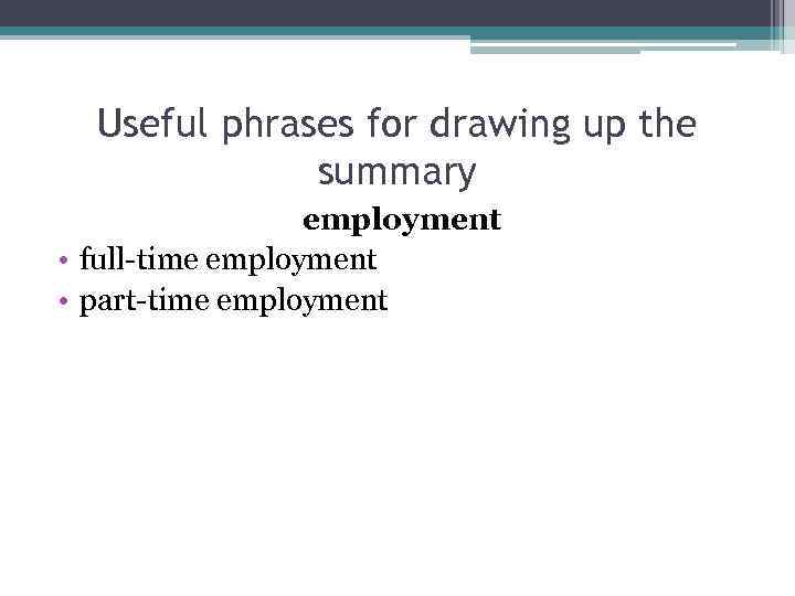 Useful phrases for drawing up the summary employment • full-time employment • part-time employment