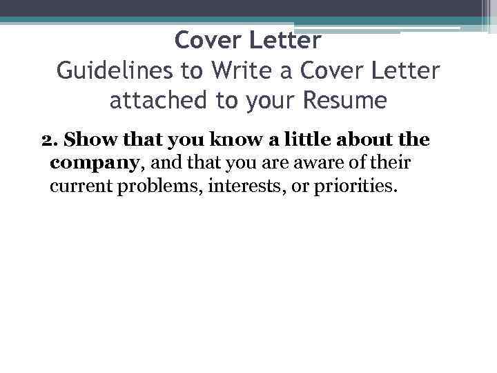 Cover Letter Guidelines to Write a Cover Letter attached to your Resume 2. Show