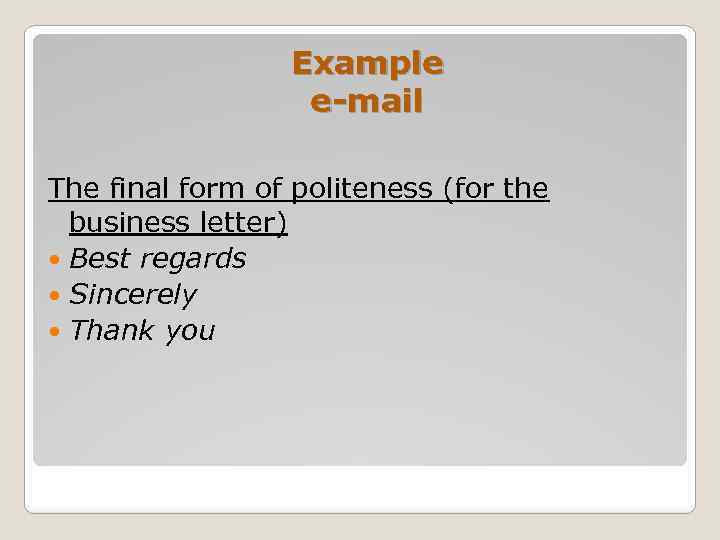 Example e-mail The final form of politeness (for the business letter) Best regards Sincerely