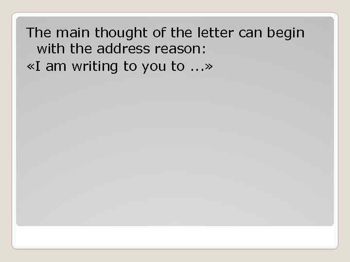 The main thought of the letter can begin with the address reason: «I am