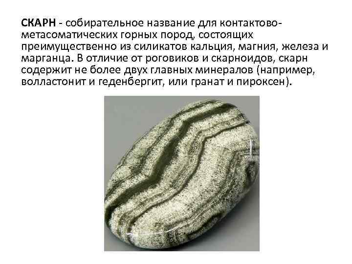 СКАРН - собирательное название для контактовометасоматических горных пород, состоящих преимущественно из силикатов кальция, магния,