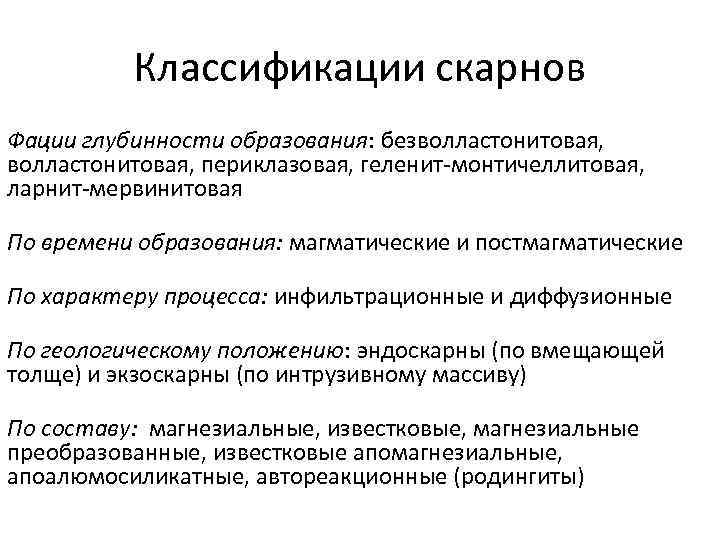 Классификации скарнов Фации глубинности образования: безволластонитовая, периклазовая, геленит-монтичеллитовая, ларнит-мервинитовая По времени образования: магматические и